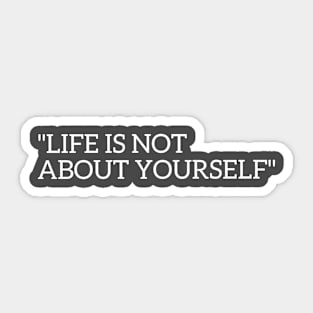 Life is not about yourself Sticker